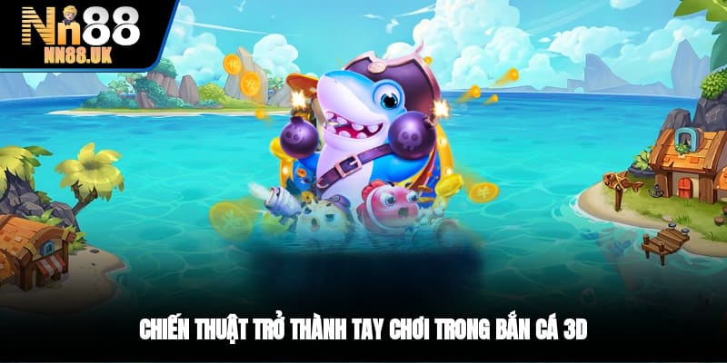 Chiến thuật trở thành tay chơi trong bắn cá 3D 